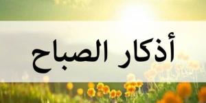 أذكار الصباح اليوم الأربعاء 2 يوليو 2025.. «لا إلهَ إلا اللهُ وحدَه لا شريك له» - ترند نيوز